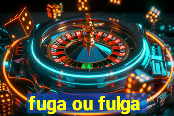 fuga ou fulga